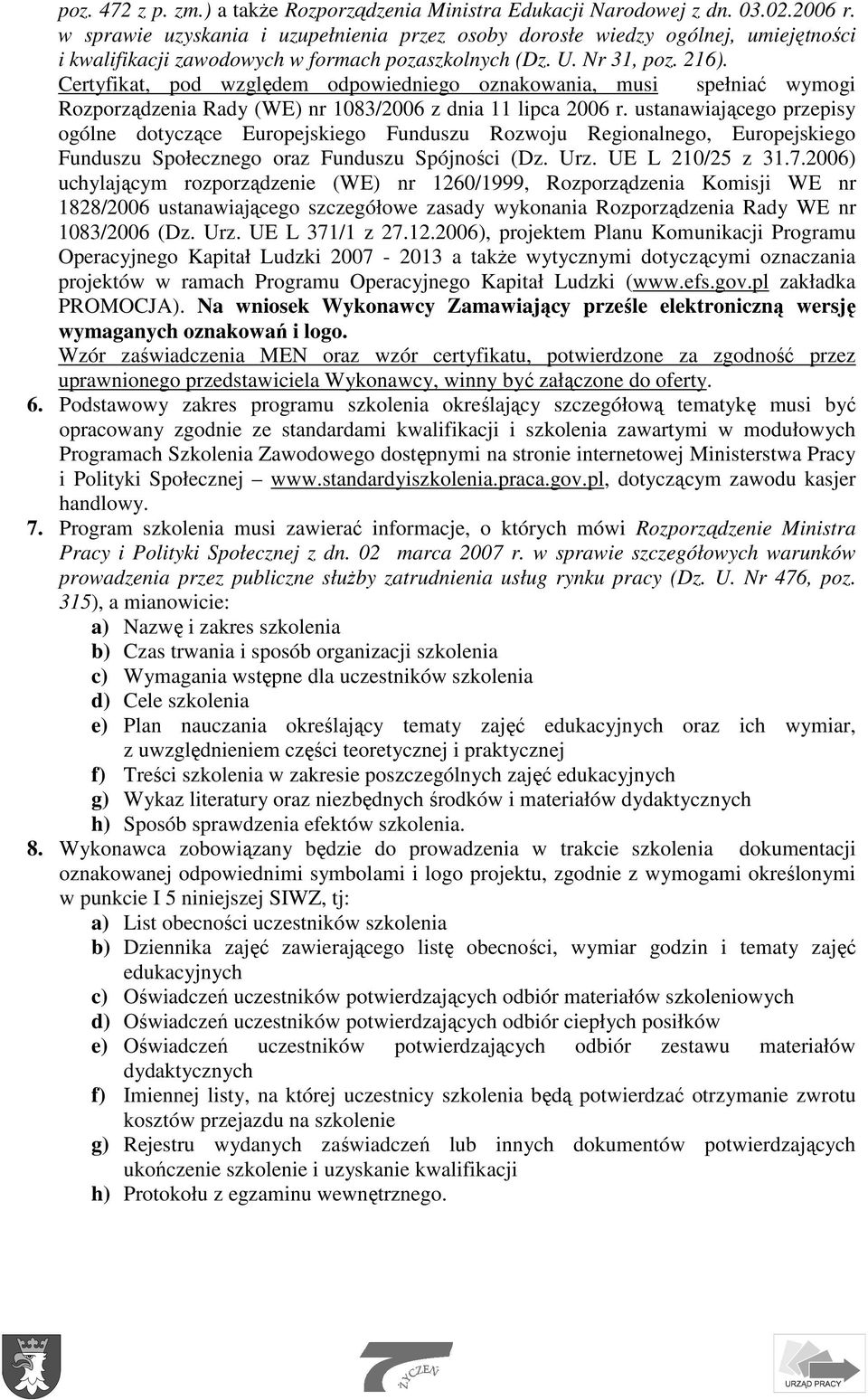 Certyfikat, pod względem odpowiedniego oznakowania, musi spełniać wymogi Rozporządzenia Rady (WE) nr 1083/2006 z dnia 11 lipca 2006 r.