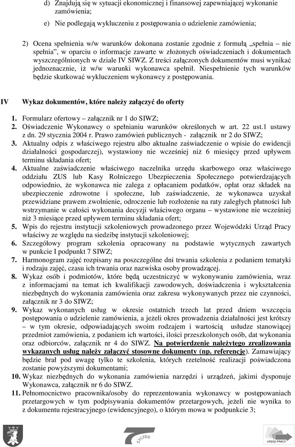 Z treści załączonych dokumentów musi wynikać jednoznacznie, iŝ w/w warunki wykonawca spełnił. Niespełnienie tych warunków będzie skutkować wykluczeniem wykonawcy z postępowania.