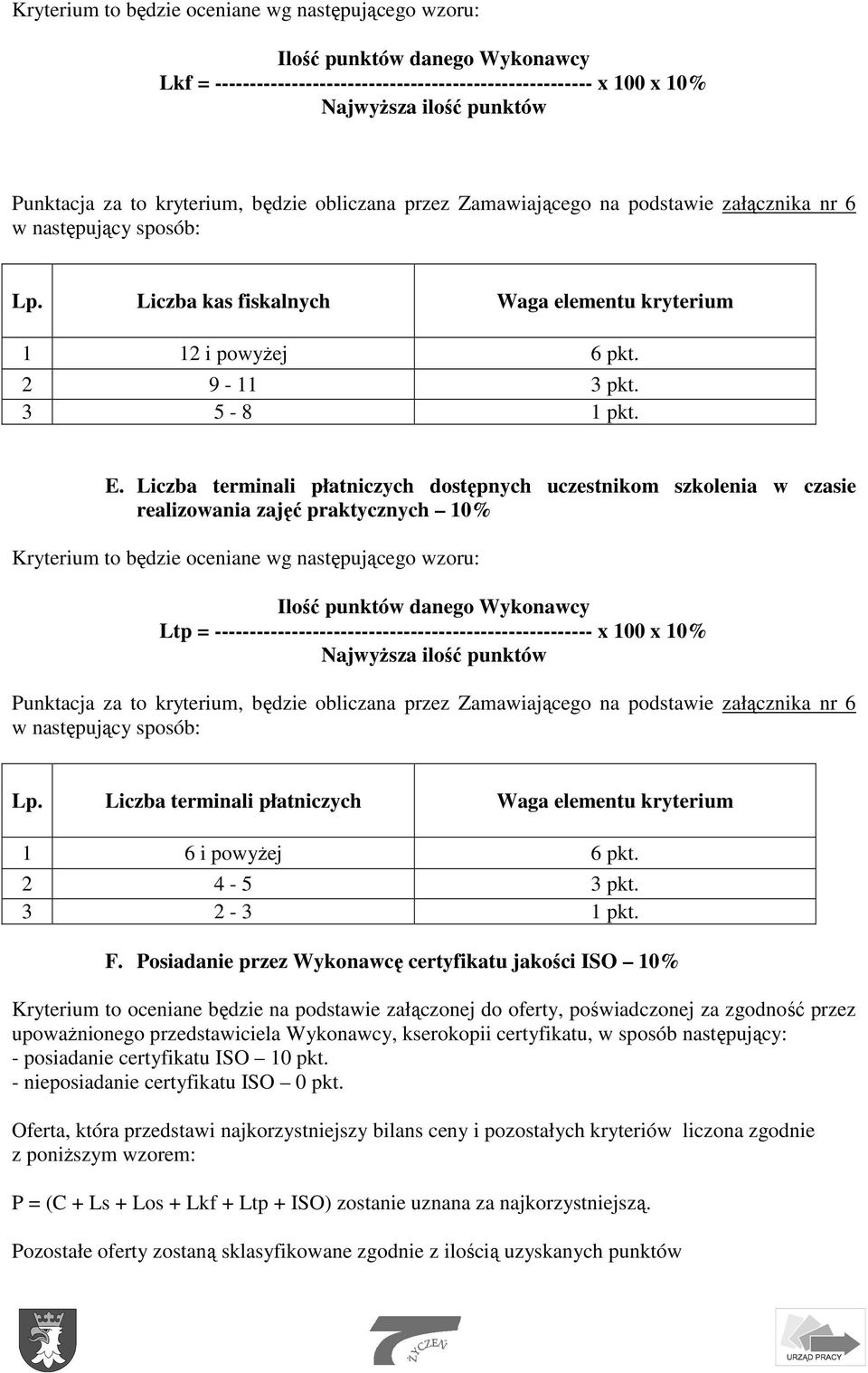 Liczba terminali płatniczych dostępnych uczestnikom szkolenia w czasie realizowania zajęć praktycznych 10% Kryterium to będzie oceniane wg następującego wzoru: Ilość punktów danego Wykonawcy Ltp =