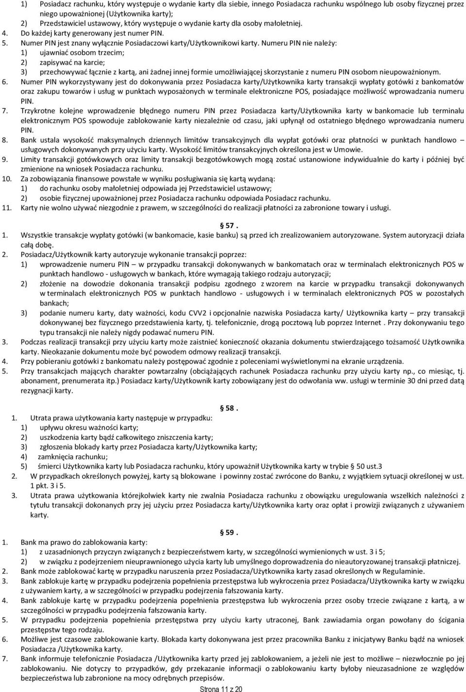Numeru PIN nie należy: 1) ujawniać osobom trzecim; 2) zapisywać na karcie; 3) przechowywać łącznie z kartą, ani żadnej innej formie umożliwiającej skorzystanie z numeru PIN osobom nieupoważnionym. 6.