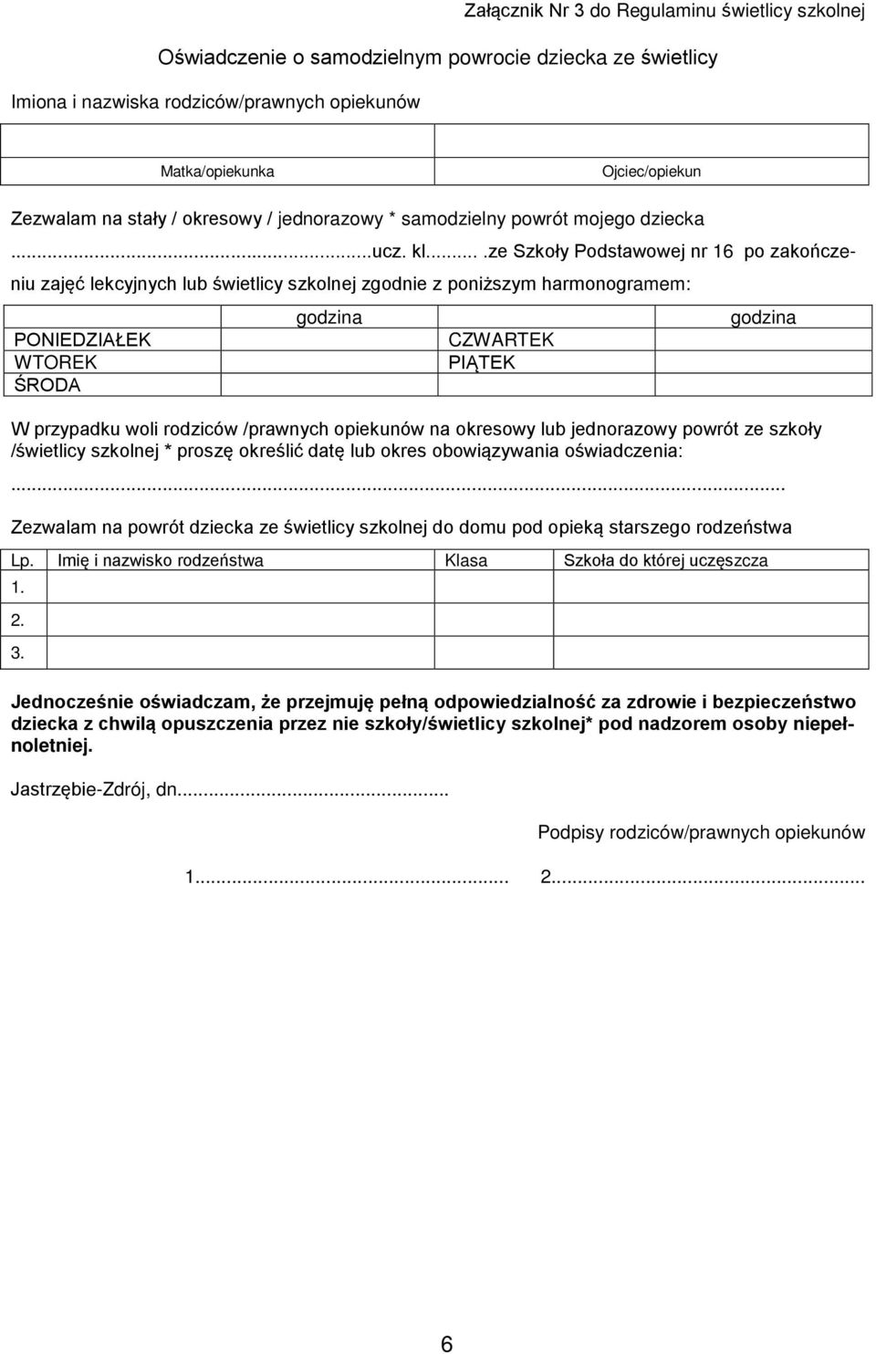 ...ze Szkoły Podstawowej nr 16 po zakończeniu zajęć lekcyjnych lub świetlicy szkolnej zgodnie z poniższym harmonogramem: PONIEDZIAŁEK WTOREK ŚRODA godzina CZWARTEK PIĄTEK godzina W przypadku woli