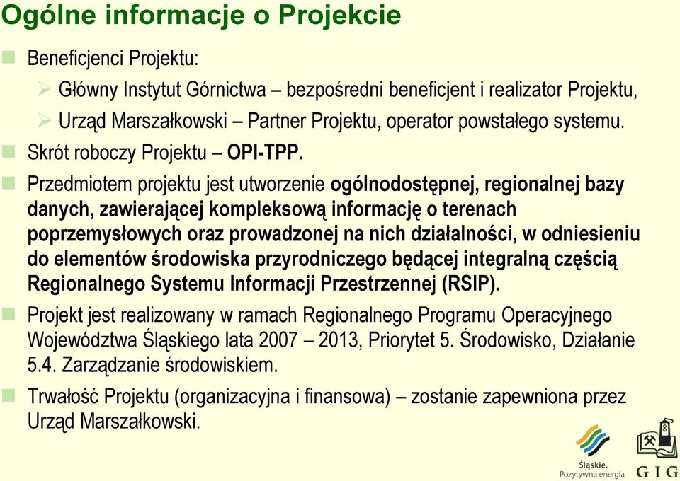 Przedmiotem projektu jest utworzenie ogólnodostępnej, regionalnej bazy danych, zawierającej kompleksową informację o terenach poprzemysłowych oraz prowadzonej na nich działalności, w odniesieniu do