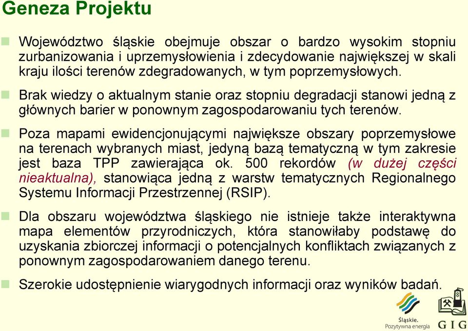 Poza mapami ewidencjonującymi największe obszary poprzemysłowe na terenach wybranych miast, jedyną bazą tematyczną w tym zakresie jest baza TPP zawierająca ok.