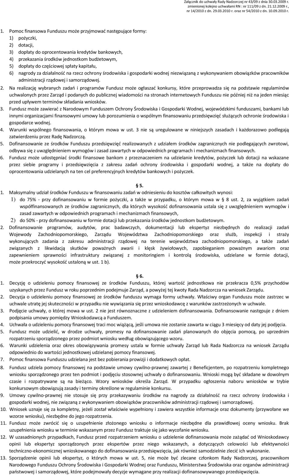 Na realizację wybranych zadań i programów Fundusz może ogłaszać konkursy, które przeprowadza się na podstawie regulaminów uchwalonych przez Zarząd i podanych do publicznej wiadomości na stronach