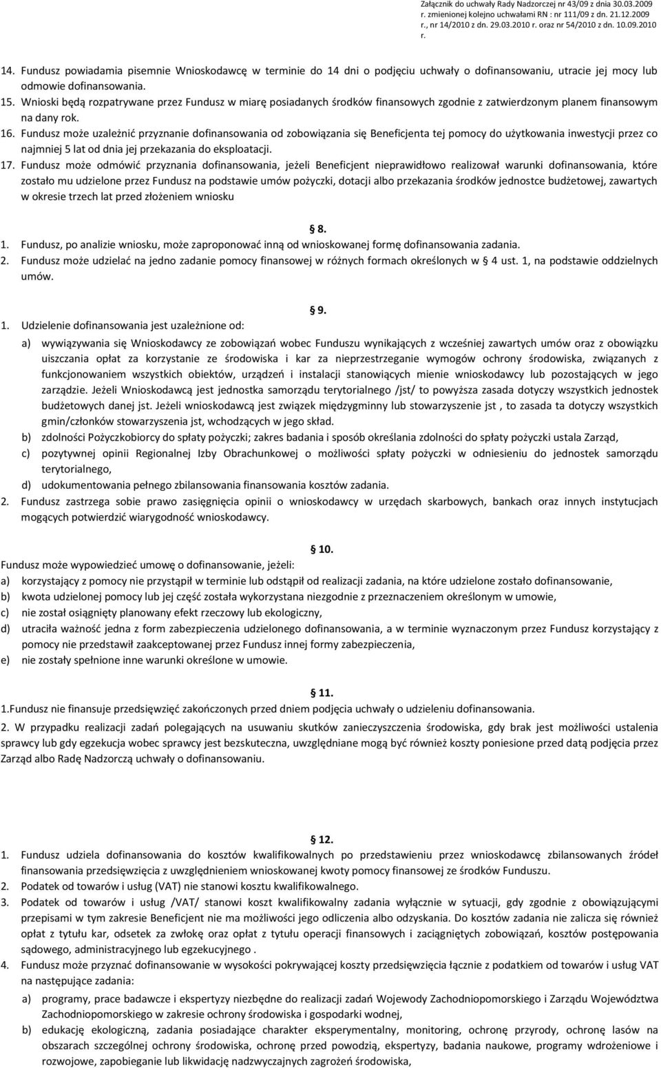 Fundusz powiadamia pisemnie Wnioskodawcę w terminie do 14 dni o podjęciu uchwały o dofinansowaniu, utracie jej mocy lub odmowie dofinansowania. 15.