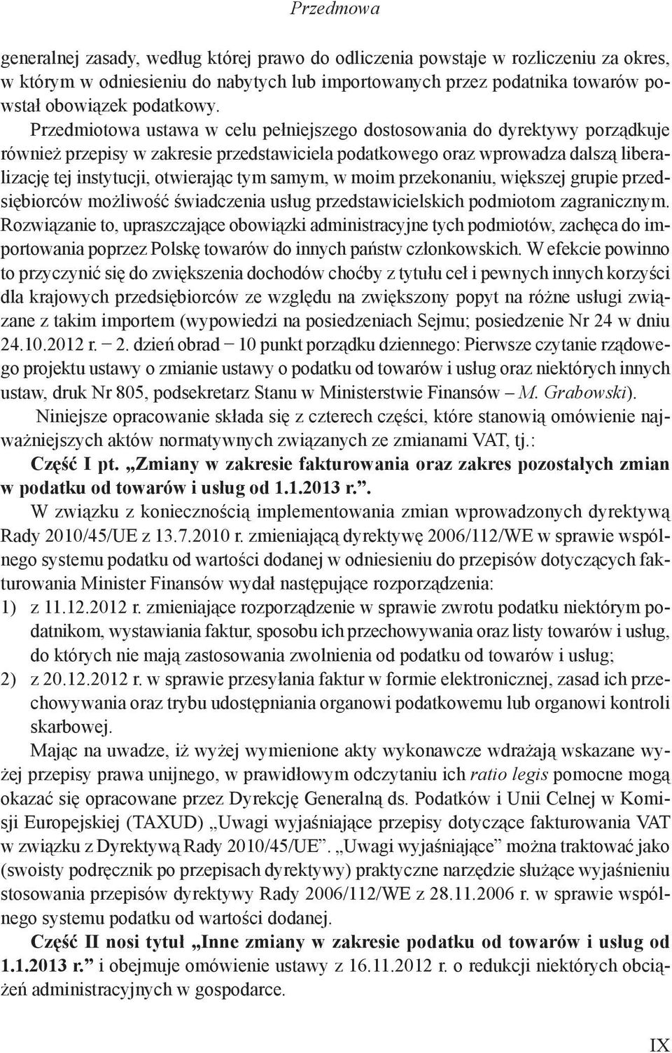 Przedmiotowa ustawa w celu pełniejszego dostosowania do dyrektywy porządkuje również przepisy w zakresie przedstawiciela podatkowego oraz wprowadza dalszą liberalizację tej instytucji, otwierając tym