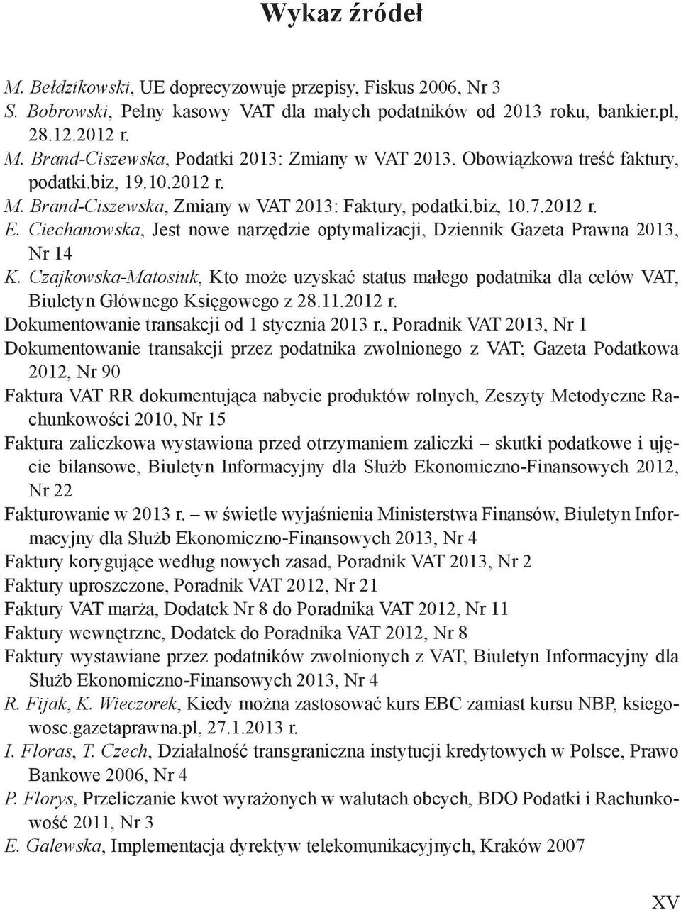 Ciechanowska, Jest nowe narzędzie optymalizacji, Dziennik Gazeta Prawna 2013, Nr 14 K. Czajkowska-Matosiuk, Kto może uzyskać status małego podatnika dla celów VAT, Biuletyn Głównego Księgowego z 28.