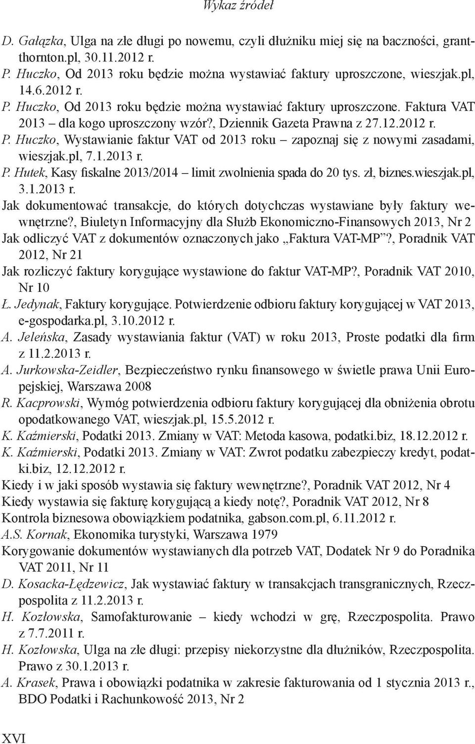 Faktura VAT 2013 dla kogo uproszczony wzór?, Dziennik Gazeta Prawna z 27.12.2012 r. P. Huczko, Wystawianie faktur VAT od 2013 roku zapoznaj się z nowymi zasadami, wieszjak.pl, 7.1.2013 r. P. Hutek, Kasy fiskalne 2013/2014 limit zwolnienia spada do 20 tys.