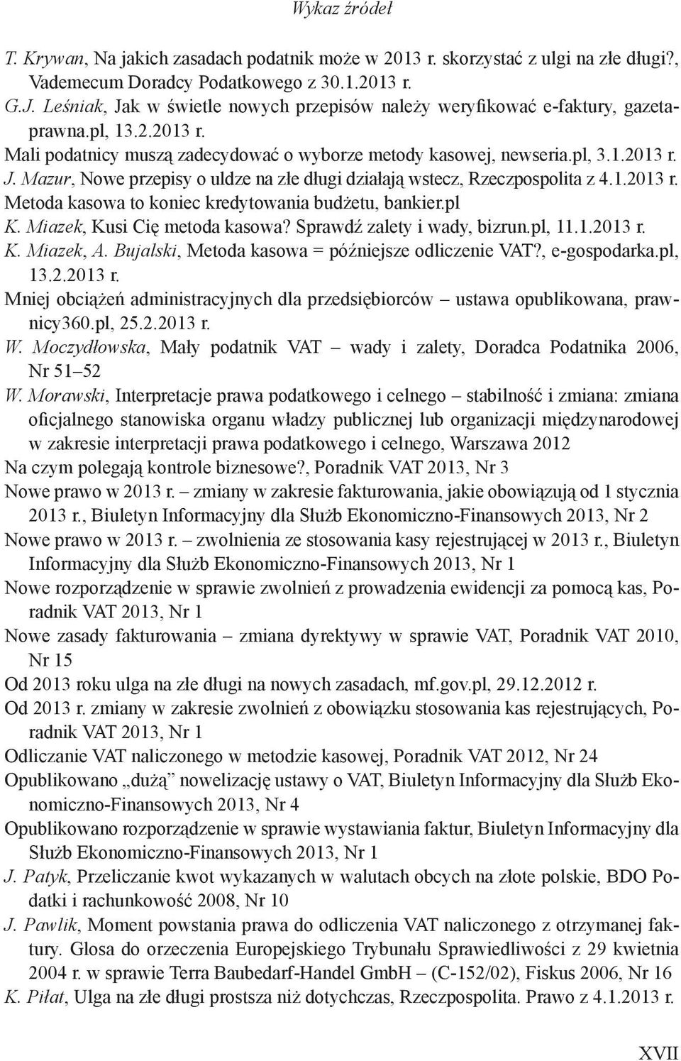 1.2013 r. Metoda kasowa to koniec kredytowania budżetu, bankier.pl K. Miazek, Kusi Cię metoda kasowa? Sprawdź zalety i wady, bizrun.pl, 11.1.2013 r. K. Miazek, A.