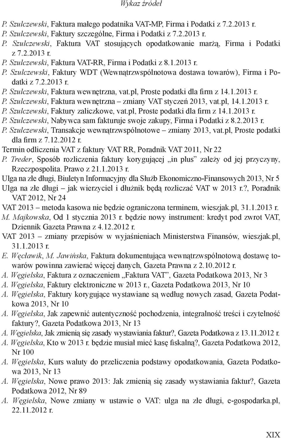 pl, Proste podatki dla firm z 14.1.2013 r. P. Szulczewski, Faktura wewnętrzna zmiany VAT styczeń 2013, vat.pl, 14.1.2013 r. P. Szulczewski, Faktury zaliczkowe, vat.pl, Proste podatki dla firm z 14.1.2013 r. P. Szulczewski, Nabywca sam fakturuje swoje zakupy, Firma i Podatki z 8.