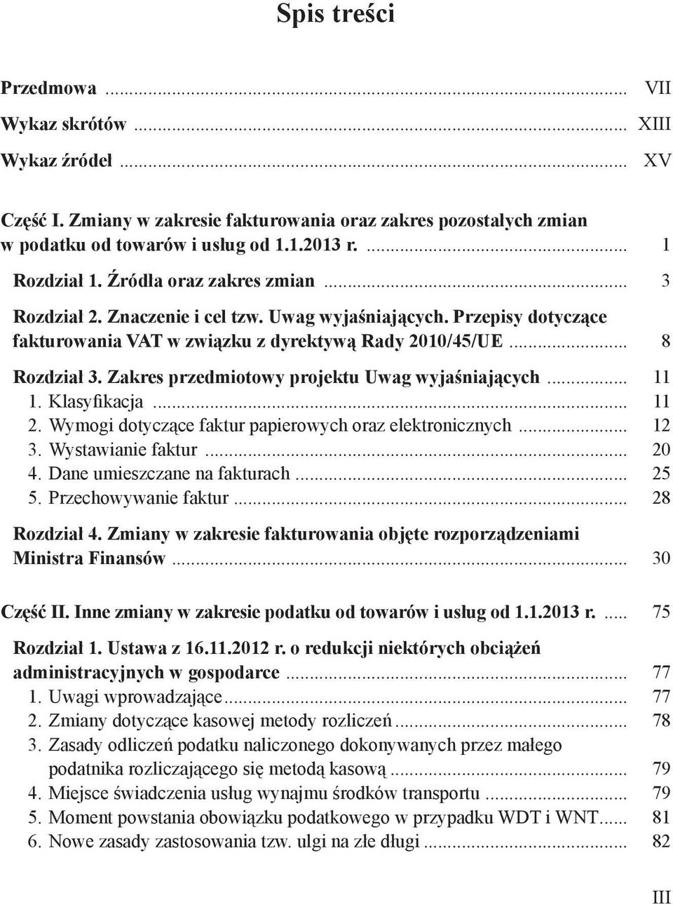 Zakres przedmiotowy projektu Uwag wyjaśniających... 11 1. Klasyfikacja... 11 2. Wymogi dotyczące faktur papierowych oraz elektronicznych... 12 3. Wystawianie faktur... 20 4.