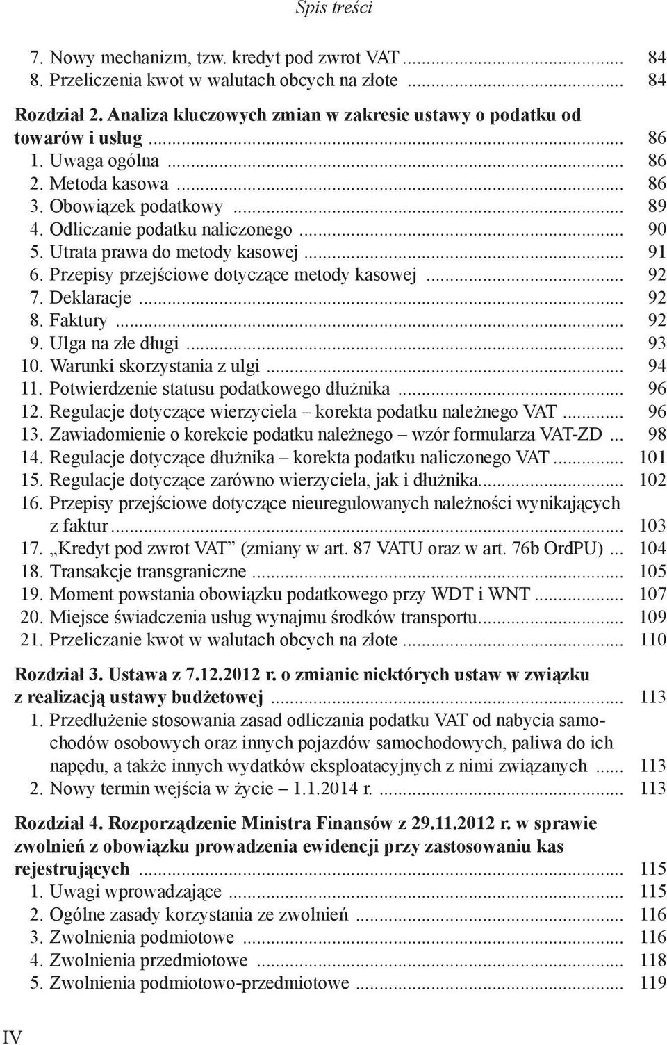Utrata prawa do metody kasowej... 91 6. Przepisy przejściowe dotyczące metody kasowej... 92 7. Deklaracje... 92 8. Faktury... 92 9. Ulga na złe długi... 93 10. Warunki skorzystania z ulgi... 94 11.