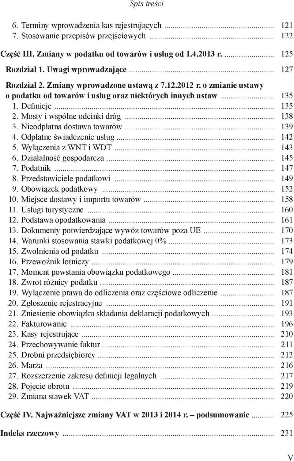 Mosty i wspólne odcinki dróg... 138 3. Nieodpłatna dostawa towarów... 139 4. Odpłatne świadczenie usług... 142 5. Wyłączenia z WNT i WDT... 143 6. Działalność gospodarcza... 145 7. Podatnik... 147 8.