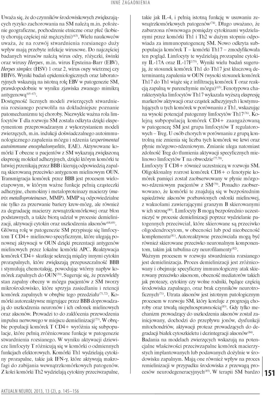 Wyniki badań epidemiologicznych oraz laboratoryjnych wskazują na istotną rolę EBV w patogenezie SM, prawdopodobnie w wyniku zjawiska zwanego mimikrą antygenową (65 67).
