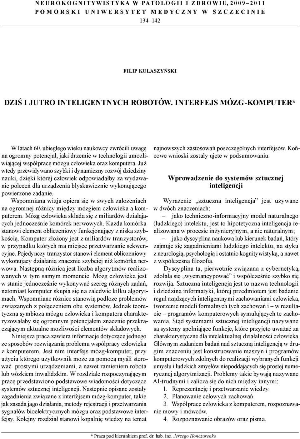 ubiegłego wieku naukowcy zwrócili uwagę na ogromny potencjał, jaki drzemie w technologii umożliwiającej współpracę mózgu człowieka oraz komputera.