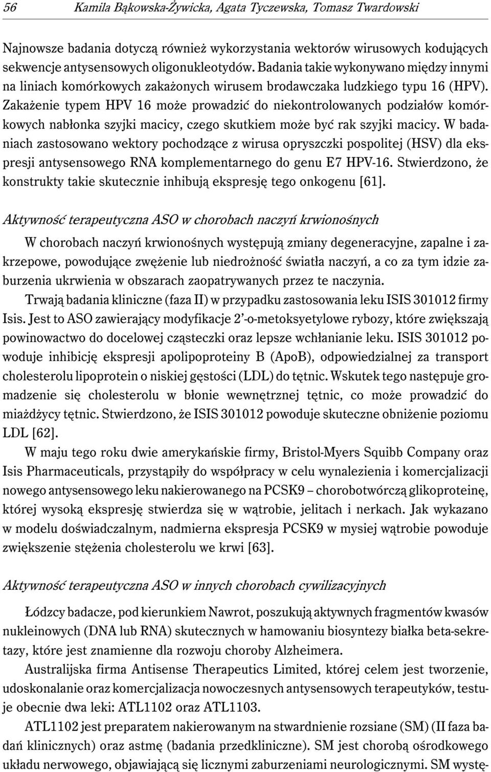 Zakażenie typem HPV 16 może prowadzić do niekontrolowanych podziałów komórkowych nabłonka szyjki macicy, czego skutkiem może być rak szyjki macicy.