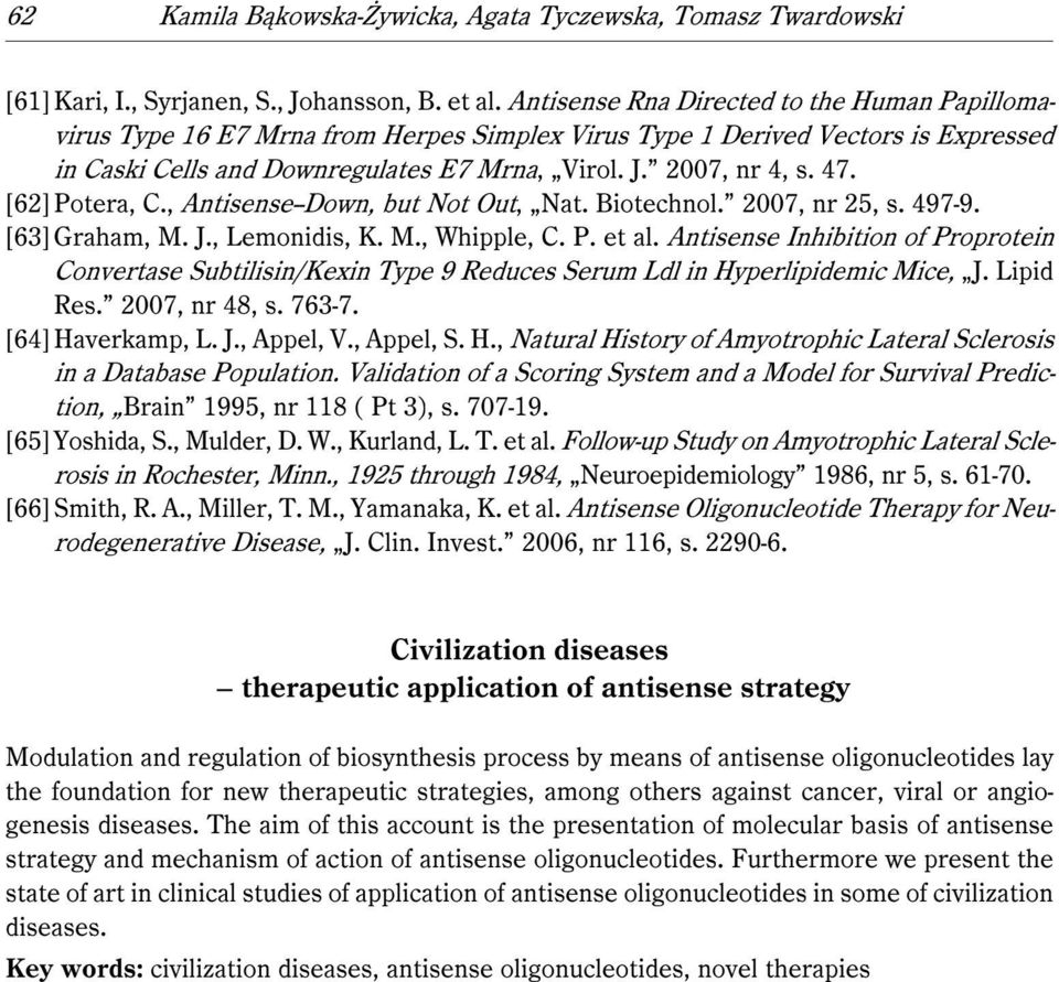 [62] Potera, C., Antisense--Down, but Not Out, Nat. Biotechnol. 2007, nr 25, s. 497-9. [63] Graham, M. J., Lemonidis, K. M., Whipple, C. P. et al.