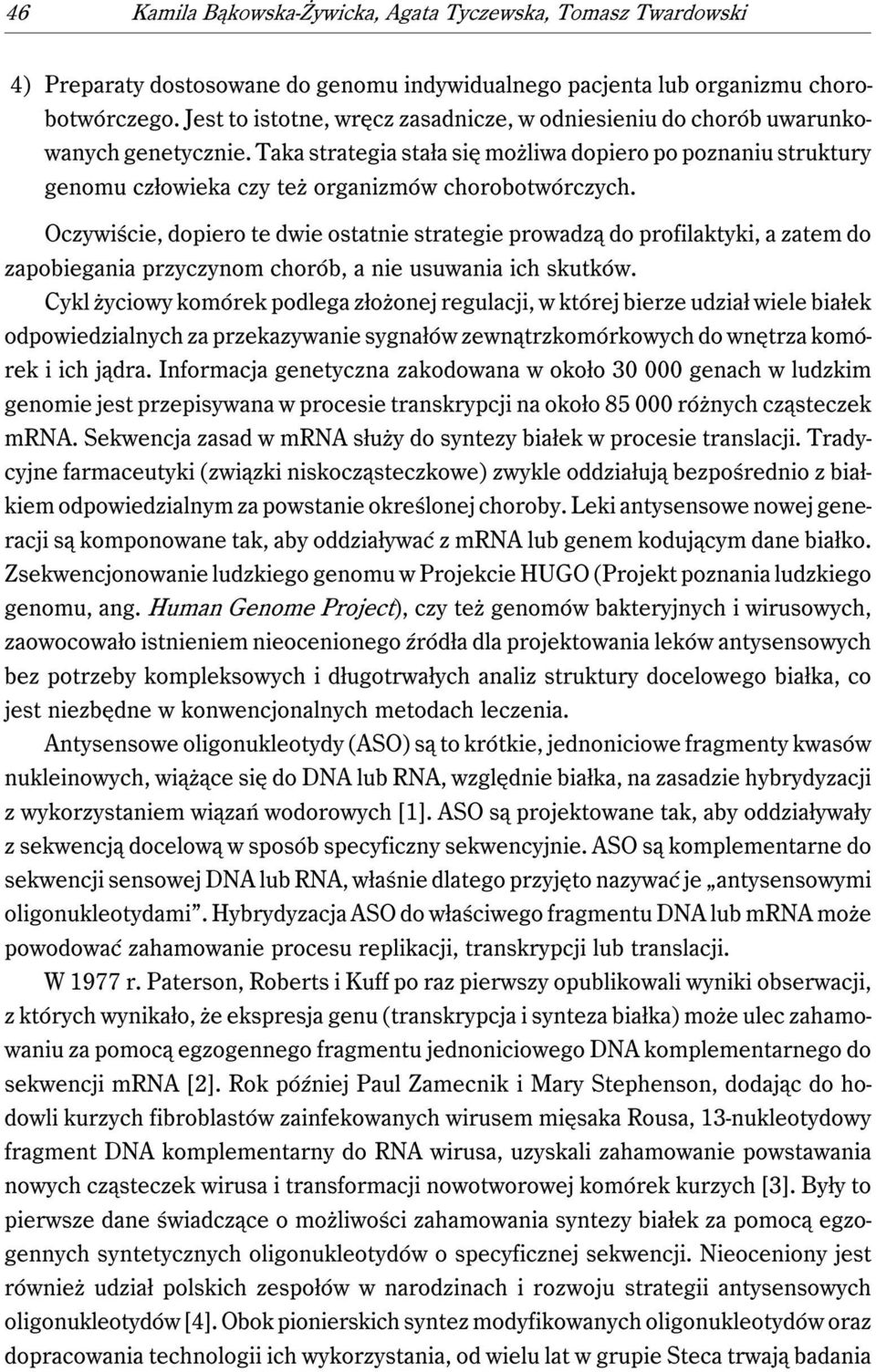 Taka strategia stała się możliwa dopiero po poznaniu struktury genomu człowieka czy też organizmów chorobotwórczych.