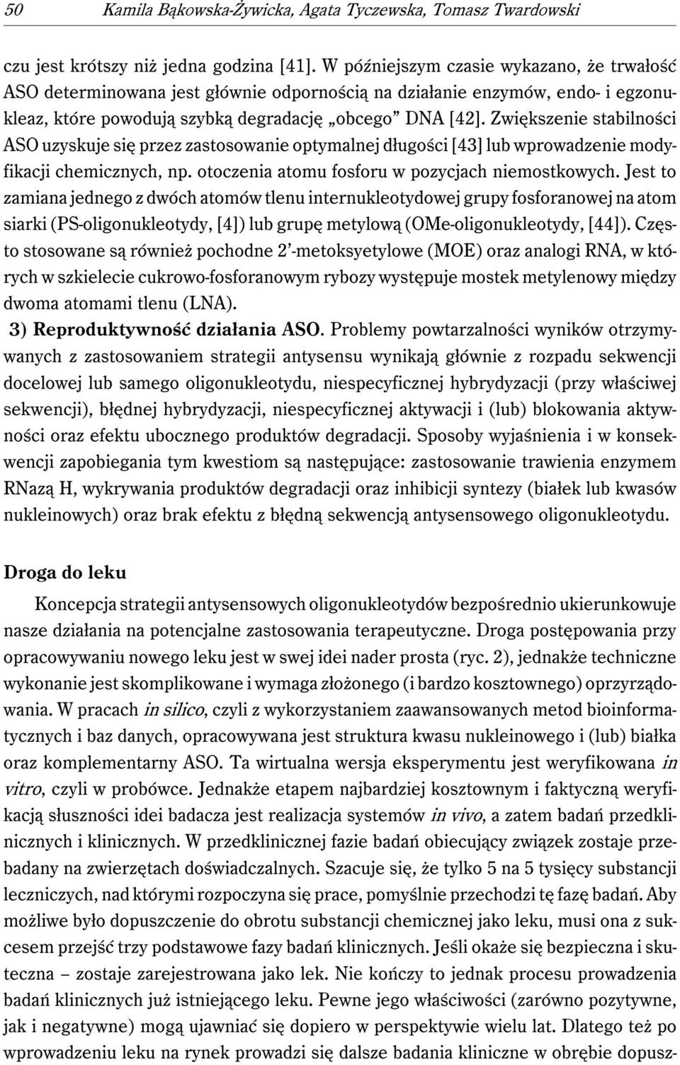 Zwiększenie stabilności ASO uzyskuje się przez zastosowanie optymalnej długości [43] lub wprowadzenie modyfikacji chemicznych, np. otoczenia atomu fosforu w pozycjach niemostkowych.
