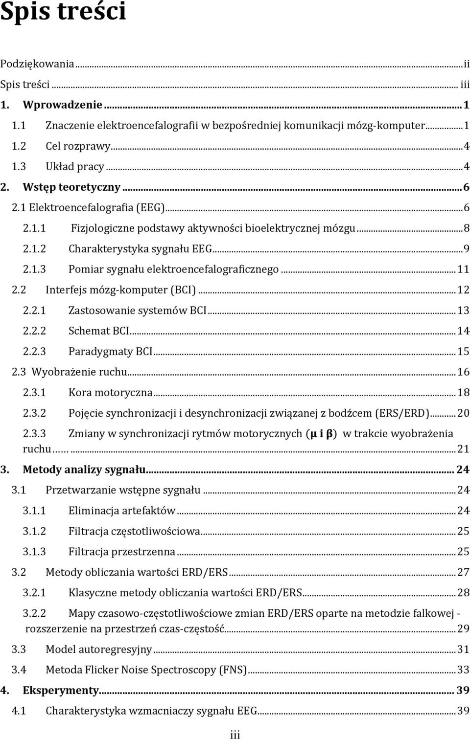 .. 11 2.2 Interfejs mózg-komputer (BCI)... 12 2.2.1 Zastosowanie systemów BCI... 13 2.2.2 Schemat BCI... 14 2.2.3 Paradygmaty BCI... 15 2.3 Wyobrażenie ruchu... 16 2.3.1 Kora motoryczna... 18 2.3.2 Pojęcie synchronizacji i desynchronizacji związanej z bodźcem (ERS/ERD).