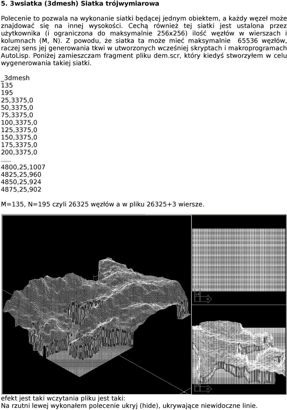 Z powodu, że siatka ta może mieć maksymalnie 65536 węzłów, raczej sens jej generowania tkwi w utworzonych wcześniej skryptach i makroprogramach AutoLisp. Poniżej zamieszczam fragment pliku dem.