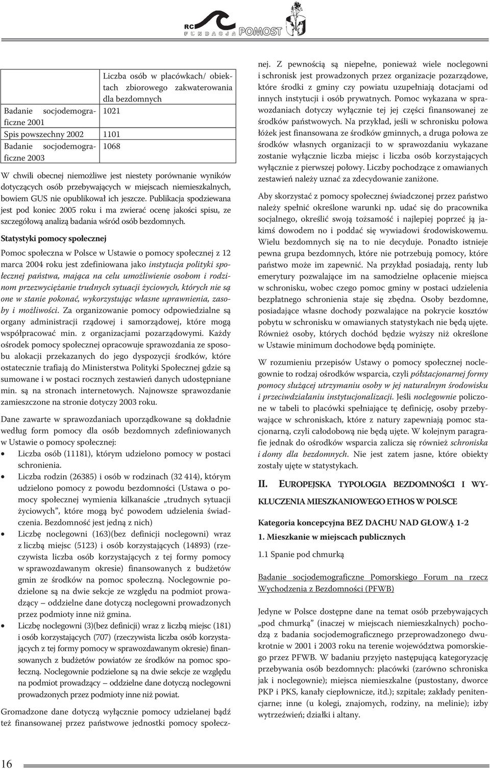 Publikacja spodziewana jest pod koniec 2005 roku i ma zwierać ocenę jakości spisu, ze szczegółową analizą badania wśród osób bezdomnych.