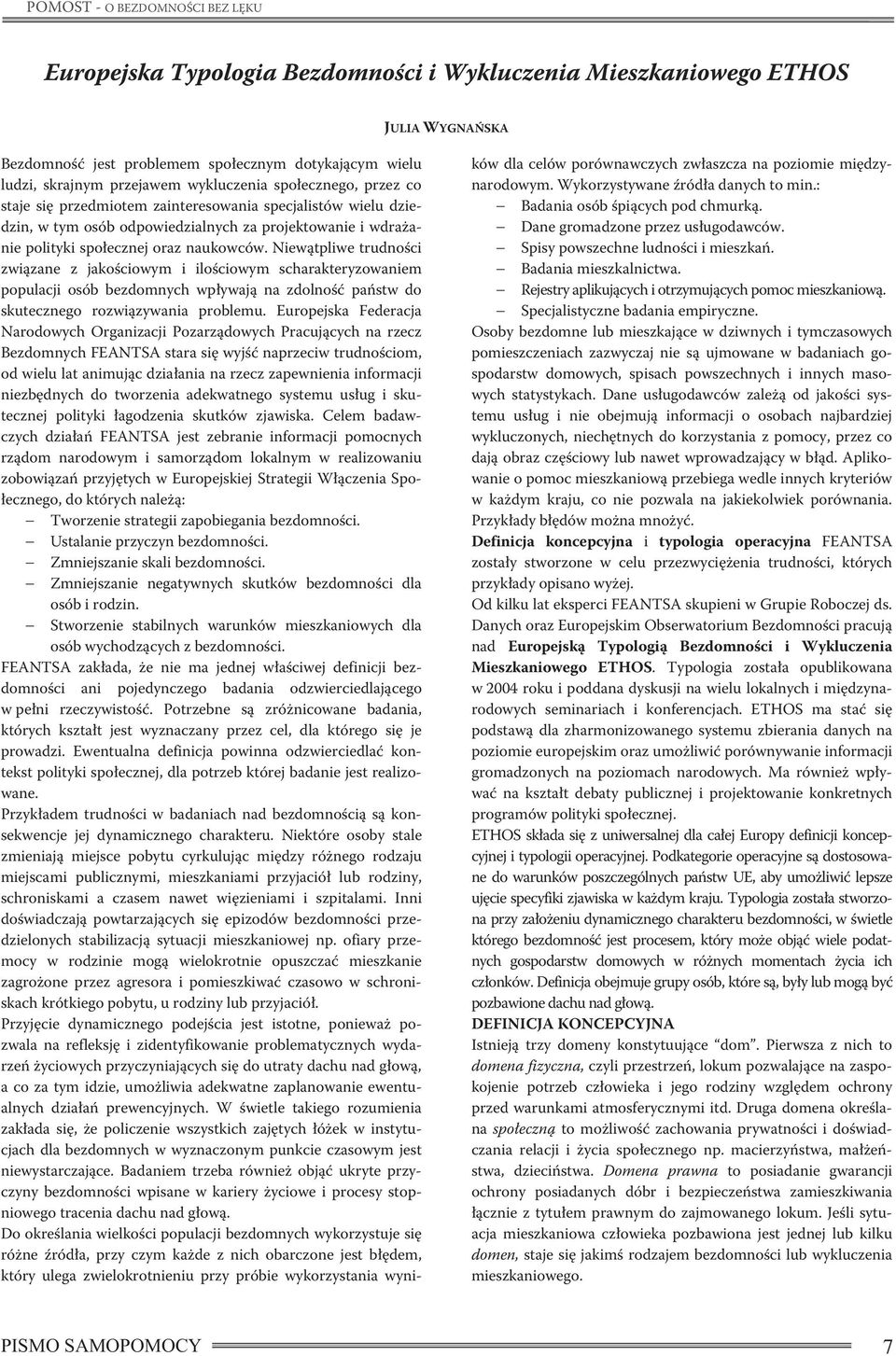 Niewątpliwe trudności związane z jakościowym i ilościowym scharakteryzowaniem populacji osób bezdomnych wpływają na zdolność państw do skutecznego rozwiązywania problemu.