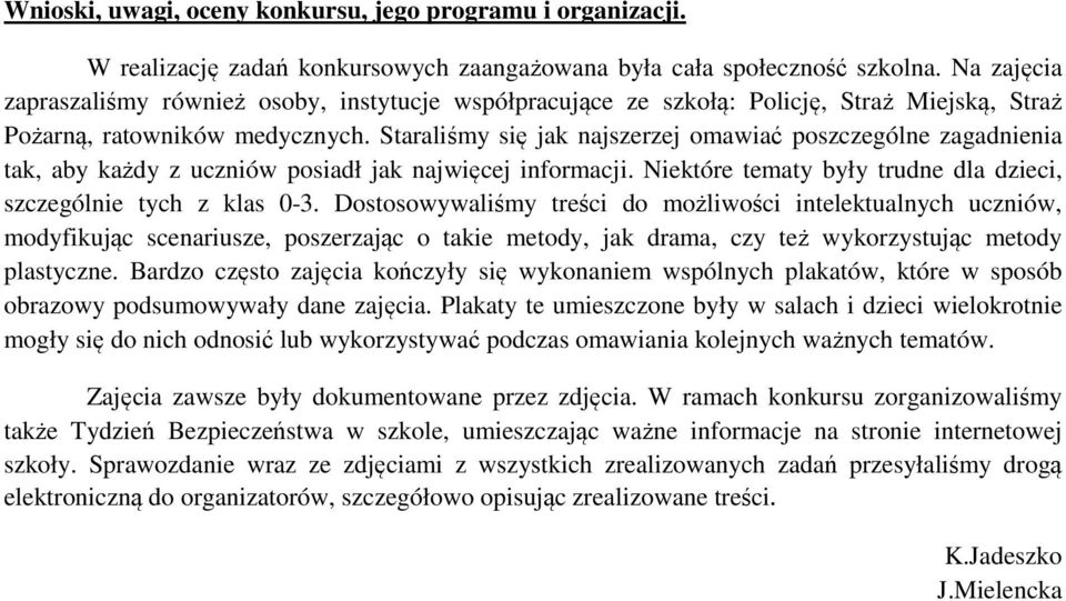 Staraliśmy się jak najszerzej omawiać poszczególne zagadnienia tak, aby każdy z uczniów posiadł jak najwięcej informacji. Niektóre tematy były trudne dla dzieci, szczególnie tych z klas 0-3.