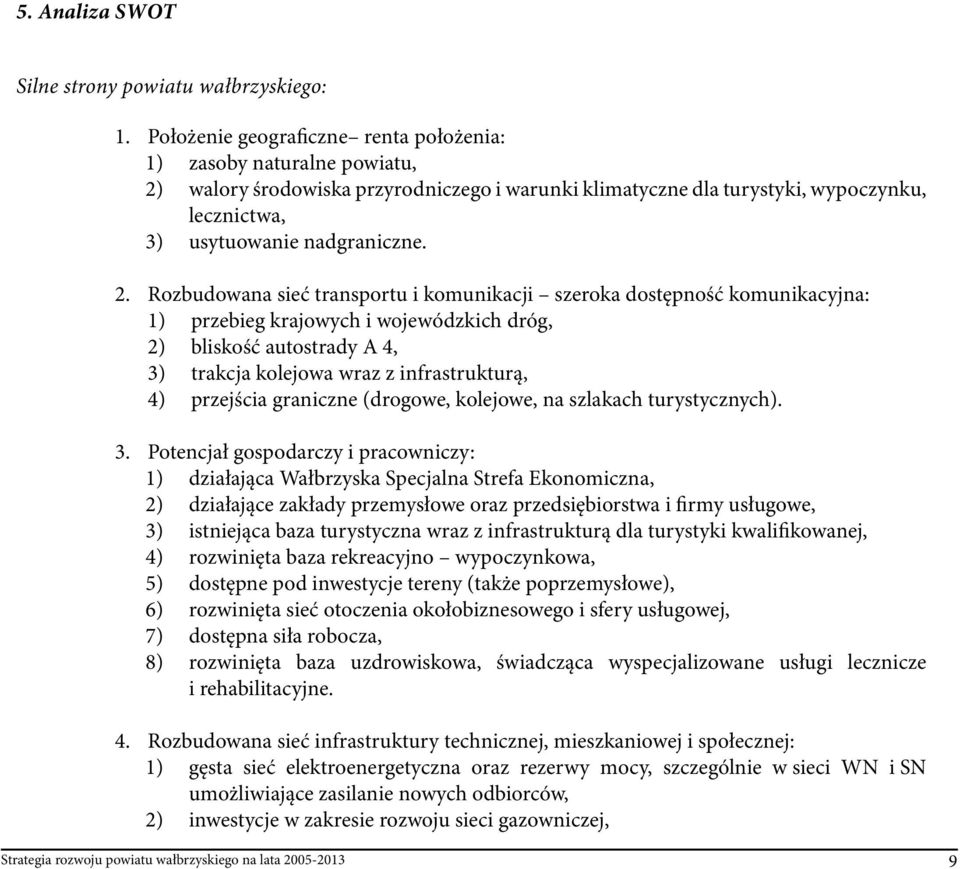 komunikacyjna, - współpraca z organizacjami pozarządowymi przyniesie korzyści nie tylko w zaspokojeniu potrzeb społecznych, ale pozwoli na tworzenie nowych miejsc pracy przez tzw.