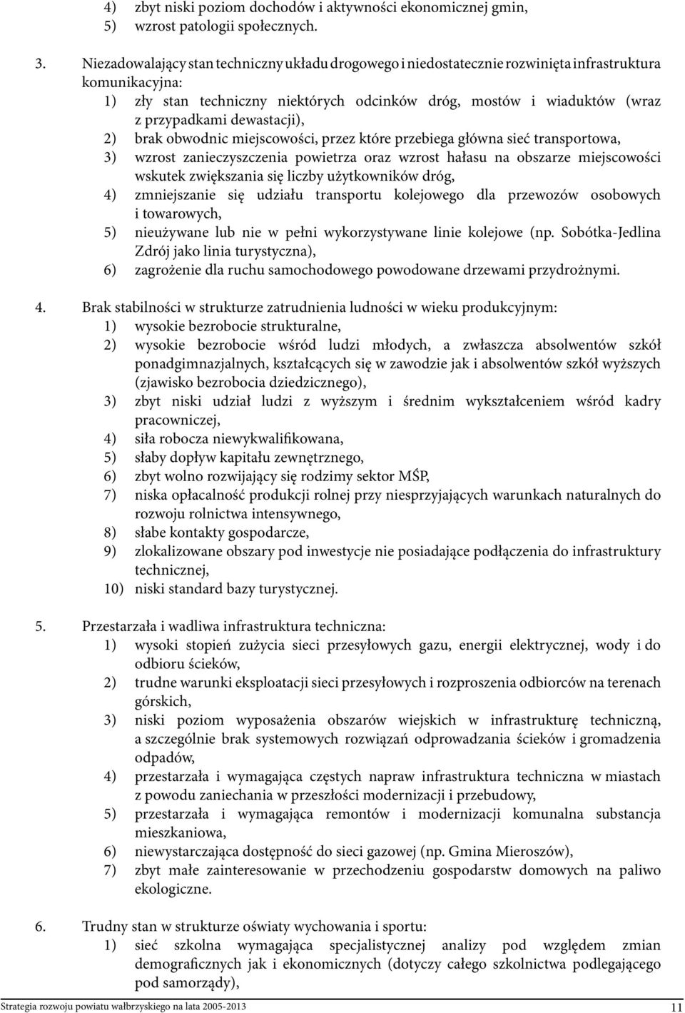 dewastacji), 2) brak obwodnic miejscowości, przez które przebiega główna sieć transportowa, 3) wzrost zanieczyszczenia powietrza oraz wzrost hałasu na obszarze miejscowości wskutek zwiększania się