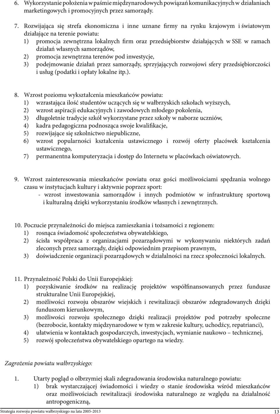 ramach działań własnych samorządów, 2) promocja zewnętrzna terenów pod inwestycje, 3) podejmowanie działań przez samorządy, sprzyjających rozwojowi sfery przedsiębiorczości i usług (podatki i opłaty