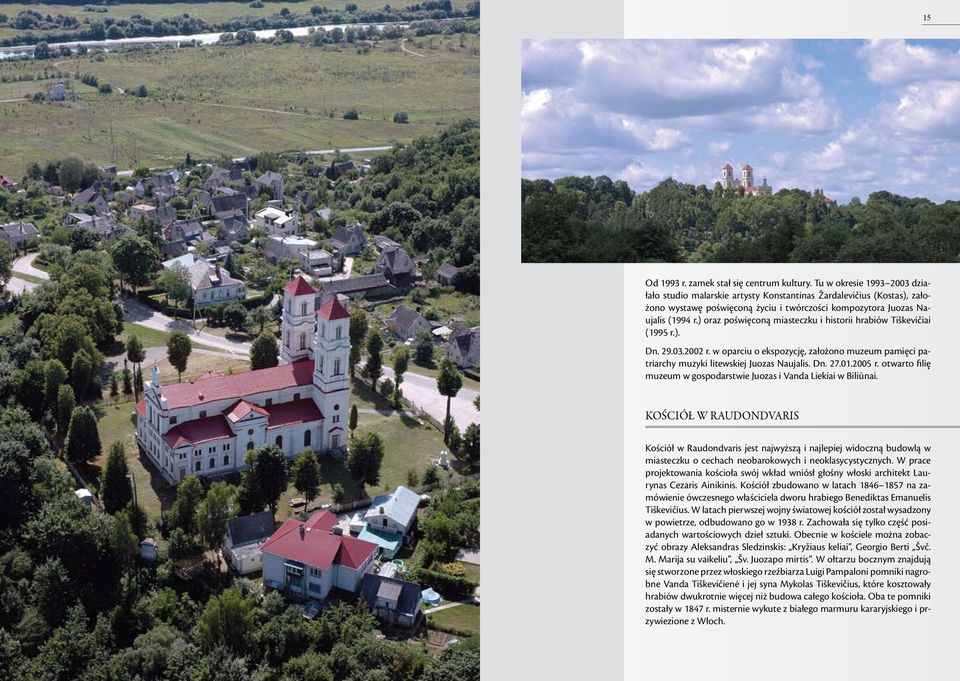 ) oraz poświęconą miasteczku i historii hrabiów Tiškevičiai (1995 r.). Dn. 29.03.2002 r. w oparciu o ekspozycję, założono muzeum pamięci patriarchy muzyki litewskiej Juozas Naujalis. Dn. 27.01.2005 r.