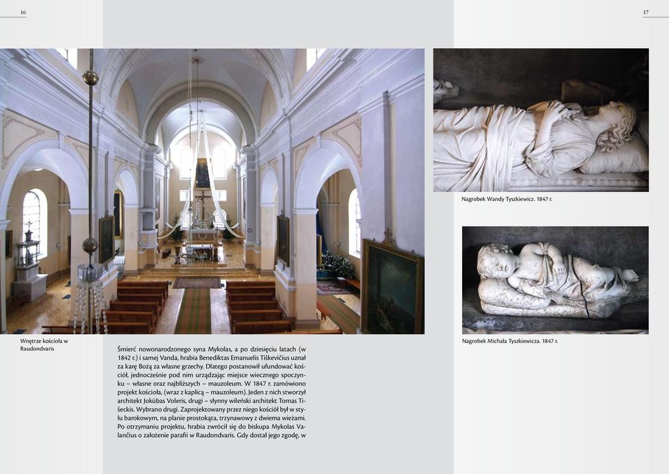 Dlatego postanowił ufundować kościół, jednocześnie pod nim urządzając miejsce wiecznego spoczynku własne oraz najbliższych mauzoleum. W 1847 r. zamówiono projekt kościoła, (wraz z kaplicą mauzoleum).