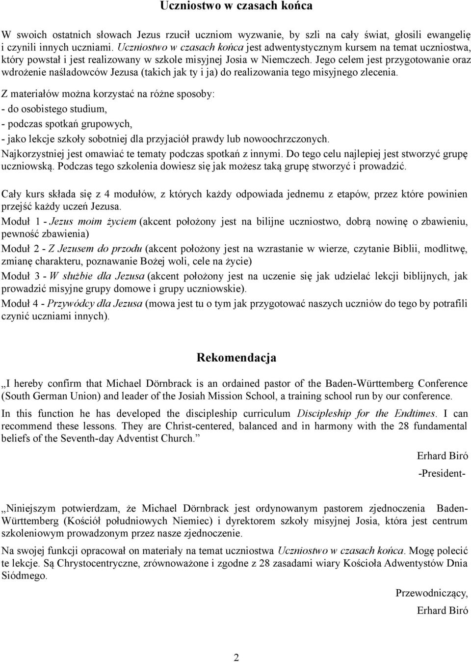 Jego celem jest przygotowanie oraz wdrożenie naśladowców Jezusa (takich jak ty i ja) do realizowania tego misyjnego zlecenia.