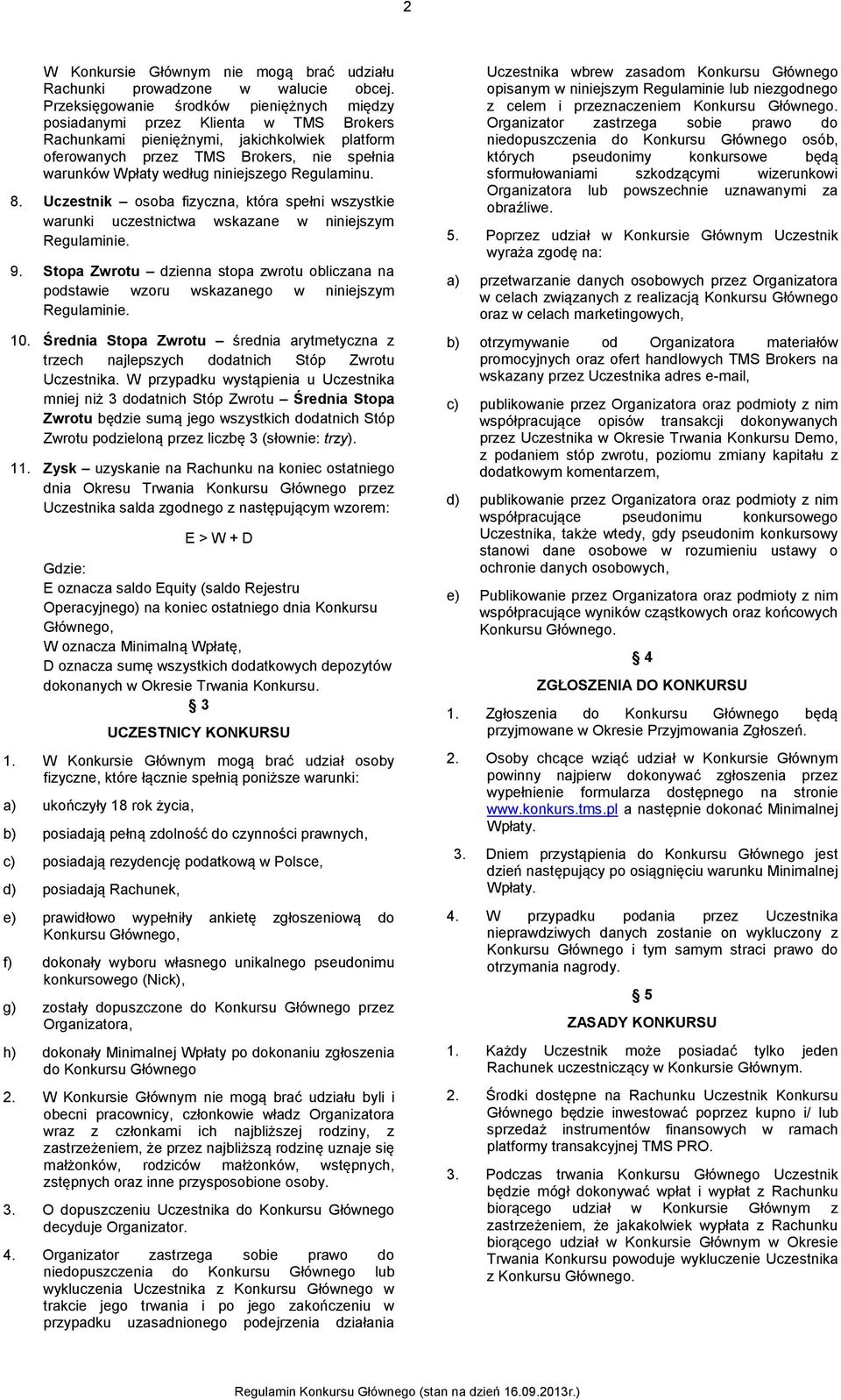 niniejszego Regulaminu. 8. Uczestnik osoba fizyczna, która spełni wszystkie warunki uczestnictwa wskazane w niniejszym Regulaminie. 9.