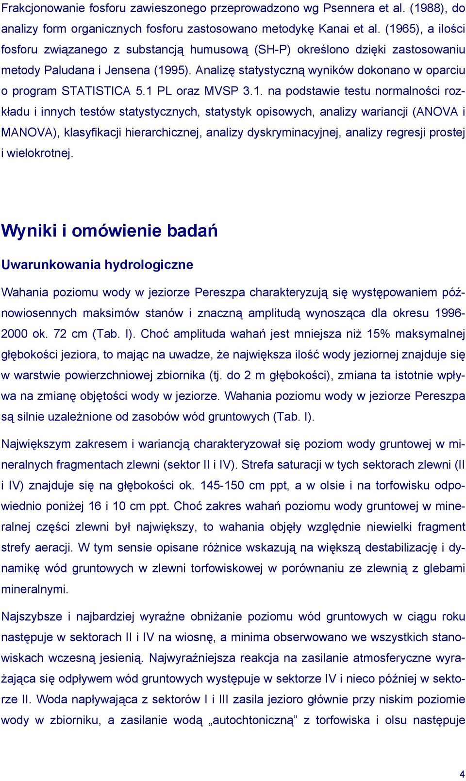 1 PL oraz MVSP 3.1. na podstawie testu normalności rozkładu i innych testów statystycznych, statystyk opisowych, analizy wariancji (ANOVA i MANOVA), klasyfikacji hierarchicznej, analizy