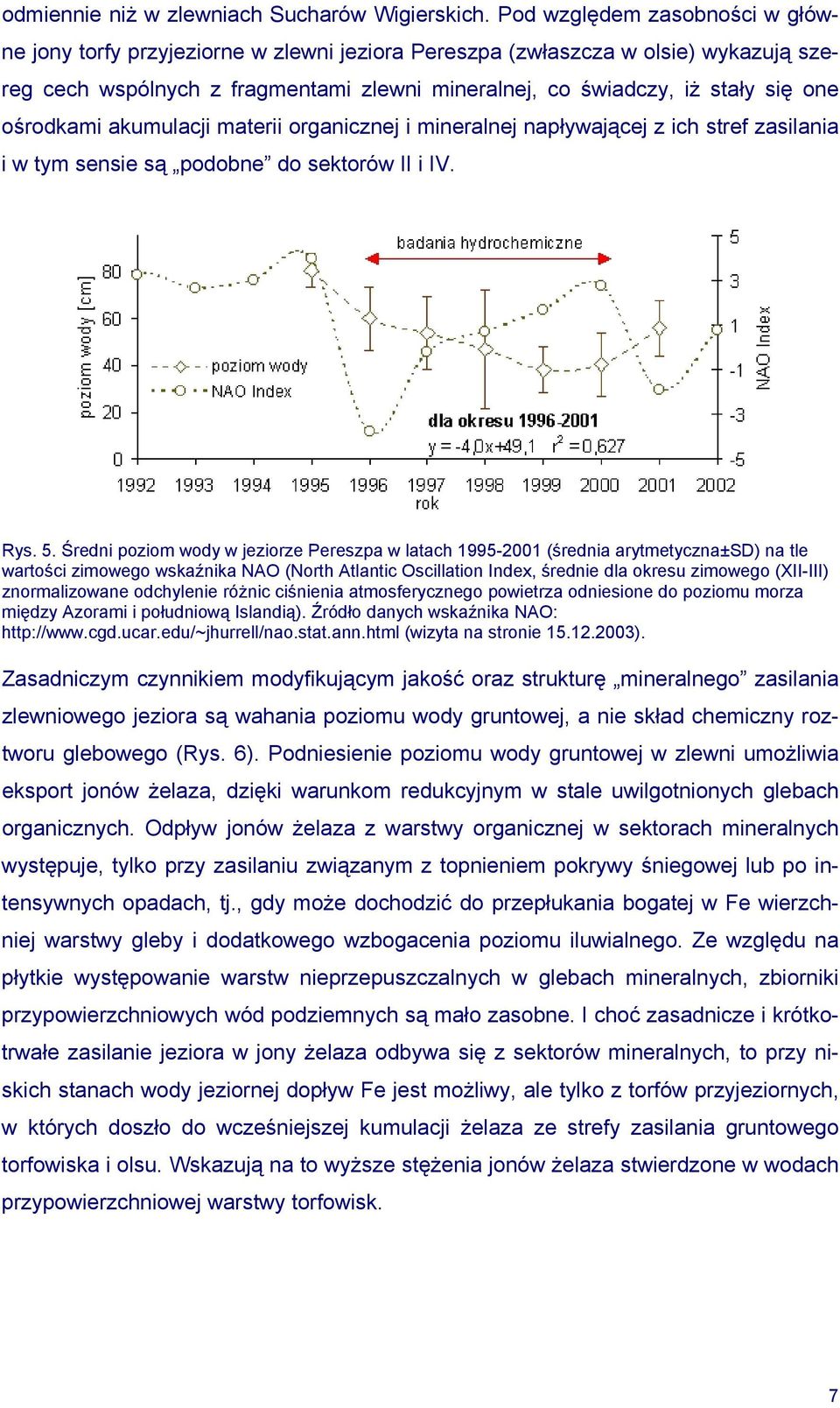ośrodkami akumulacji materii organicznej i mineralnej napływającej z ich stref zasilania i w tym sensie są podobne do sektorów II i IV. Rys. 5.