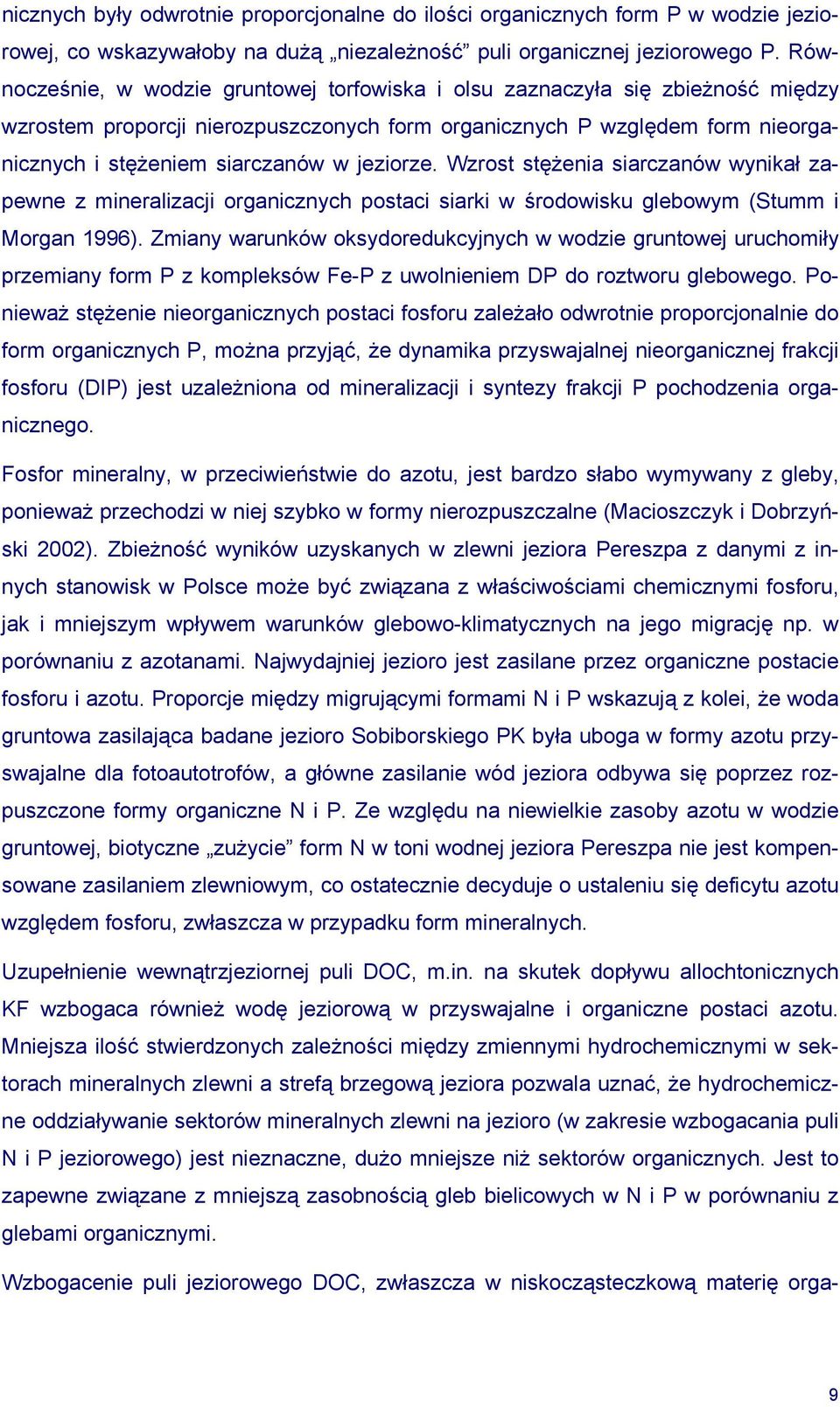 jeziorze. Wzrost stężenia siarczanów wynikał zapewne z mineralizacji organicznych postaci siarki w środowisku glebowym (Stumm i Morgan 1996).