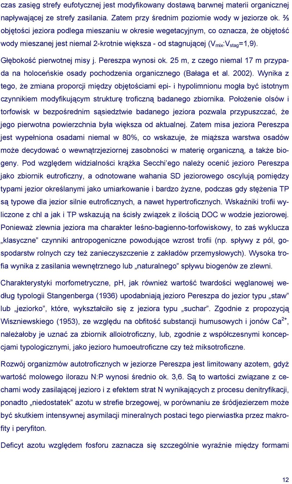 Pereszpa wynosi ok. 25 m, z czego niemal 17 m przypada na holoceńskie osady pochodzenia organicznego (Bałaga et al. 2002).