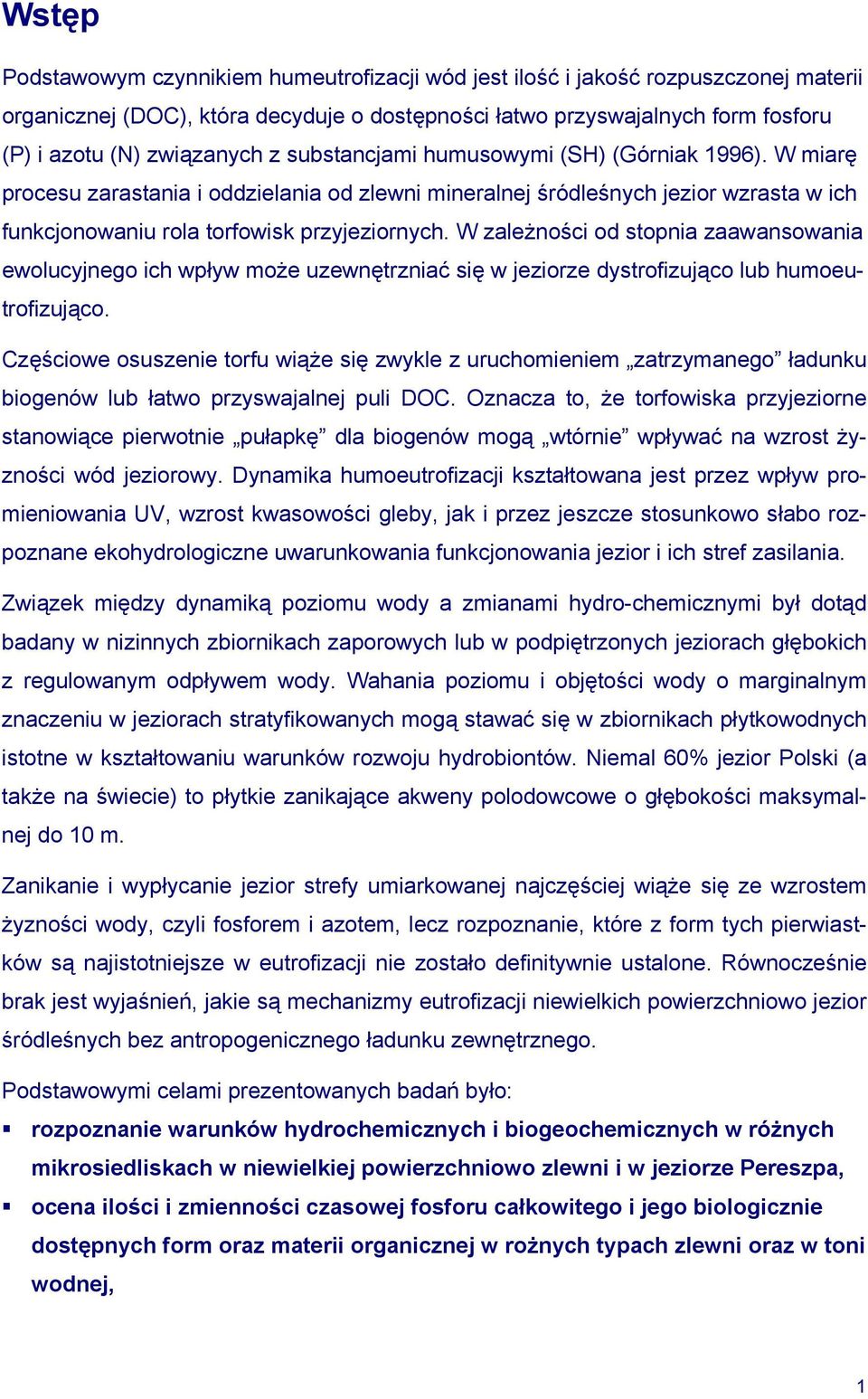 W zależności od stopnia zaawansowania ewolucyjnego ich wpływ może uzewnętrzniać się w jeziorze dystrofizująco lub humoeutrofizująco.