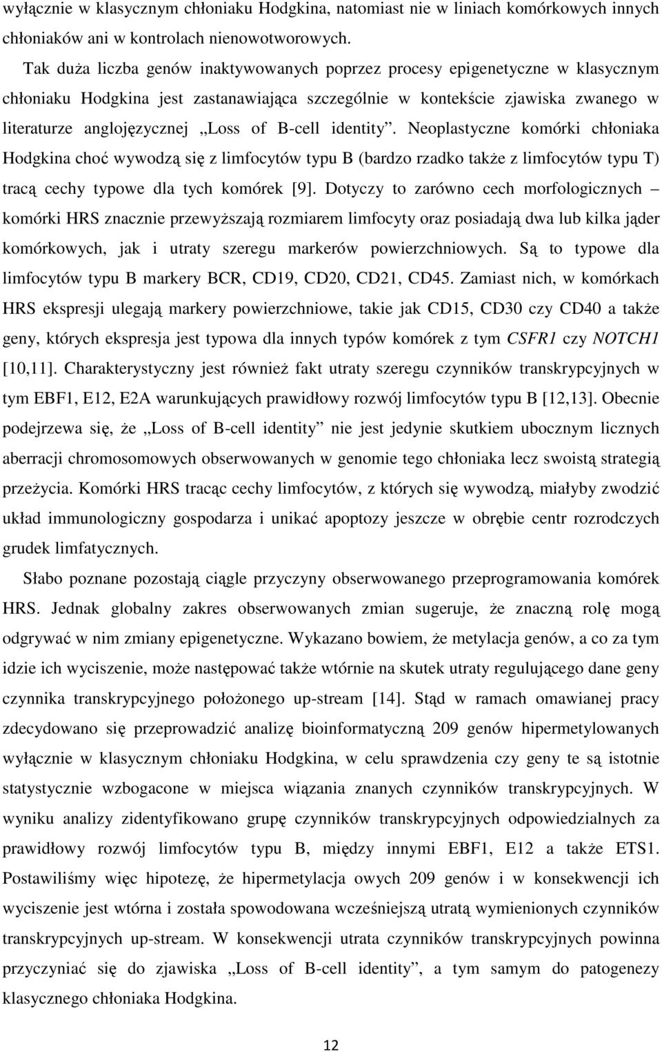 B-cell identity. Neoplastyczne komórki chłoniaka Hodgkina choć wywodzą się z limfocytów typu B (bardzo rzadko takŝe z limfocytów typu T) tracą cechy typowe dla tych komórek [9].