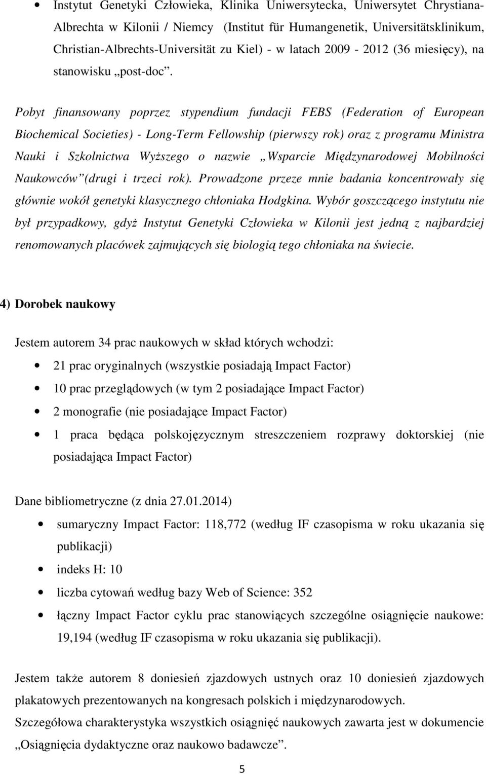 Pobyt finansowany poprzez stypendium fundacji FEBS (Federation of European Biochemical Societies) - Long-Term Fellowship (pierwszy rok) oraz z programu Ministra Nauki i Szkolnictwa WyŜszego o nazwie
