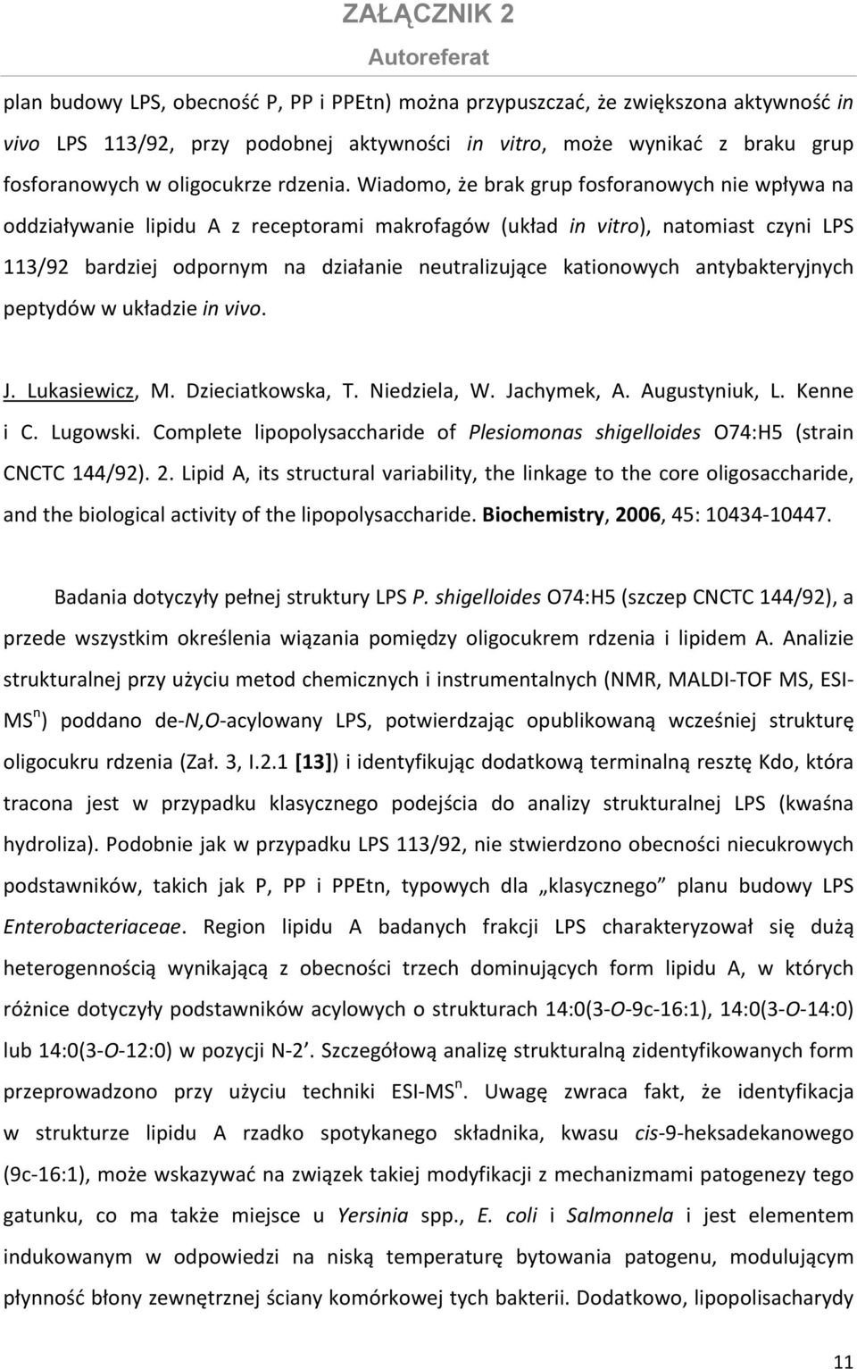 Wiadomo, że brak grup fosforanowych nie wpływa na oddziaływanie lipidu A z receptorami makrofagów (układ in vitro), natomiast czyni LPS 113/92 bardziej odpornym na działanie neutralizujące