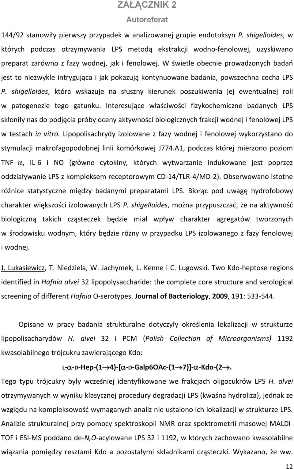 W świetle obecnie prowadzonych badań jest to niezwykle intrygująca i jak pokazują kontynuowane badania, powszechna cecha LPS P.