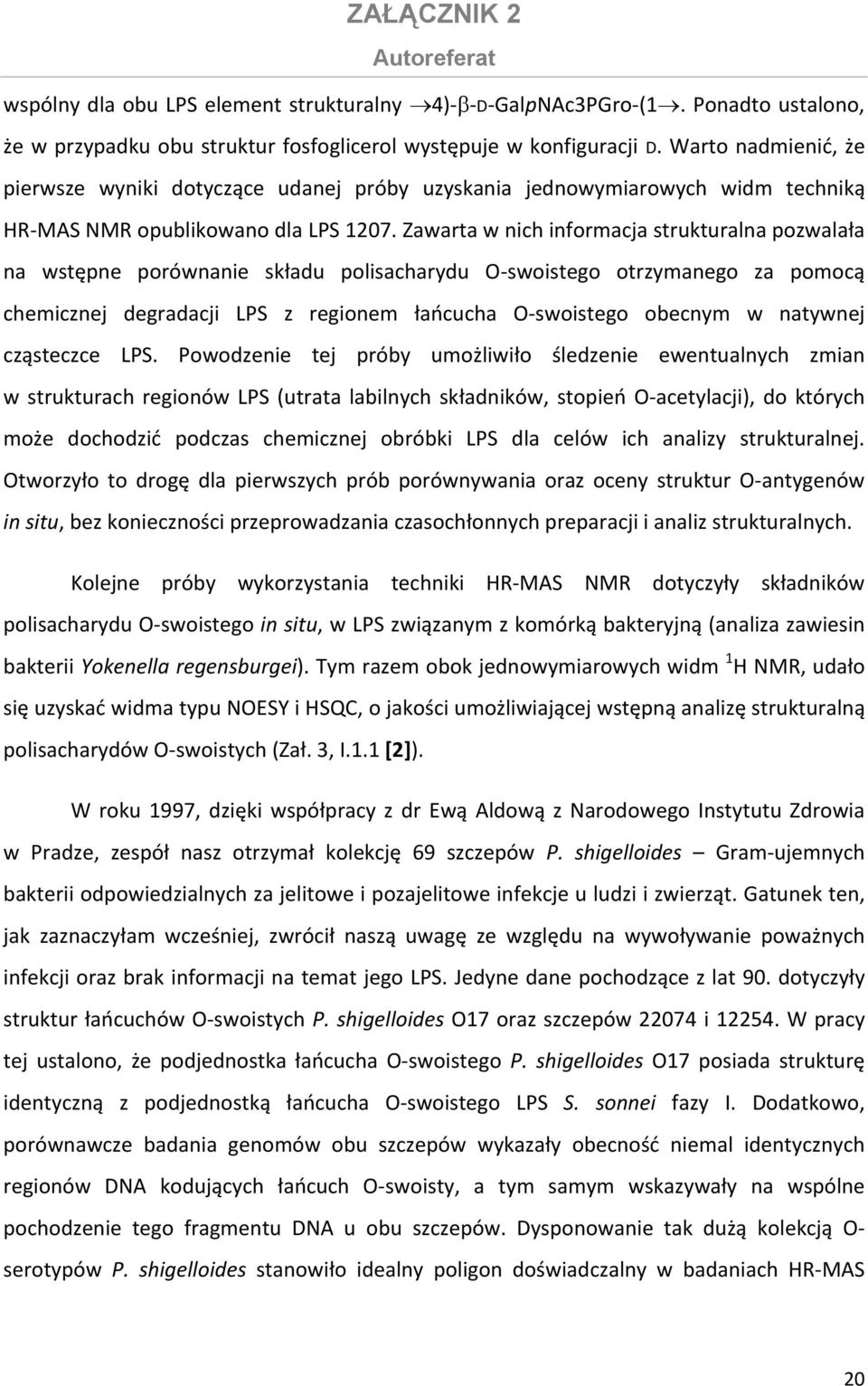 Zawarta w nich informacja strukturalna pozwalała na wstępne porównanie składu polisacharydu O swoistego otrzymanego za pomocą chemicznej degradacji LPS z regionem łańcucha O swoistego obecnym w