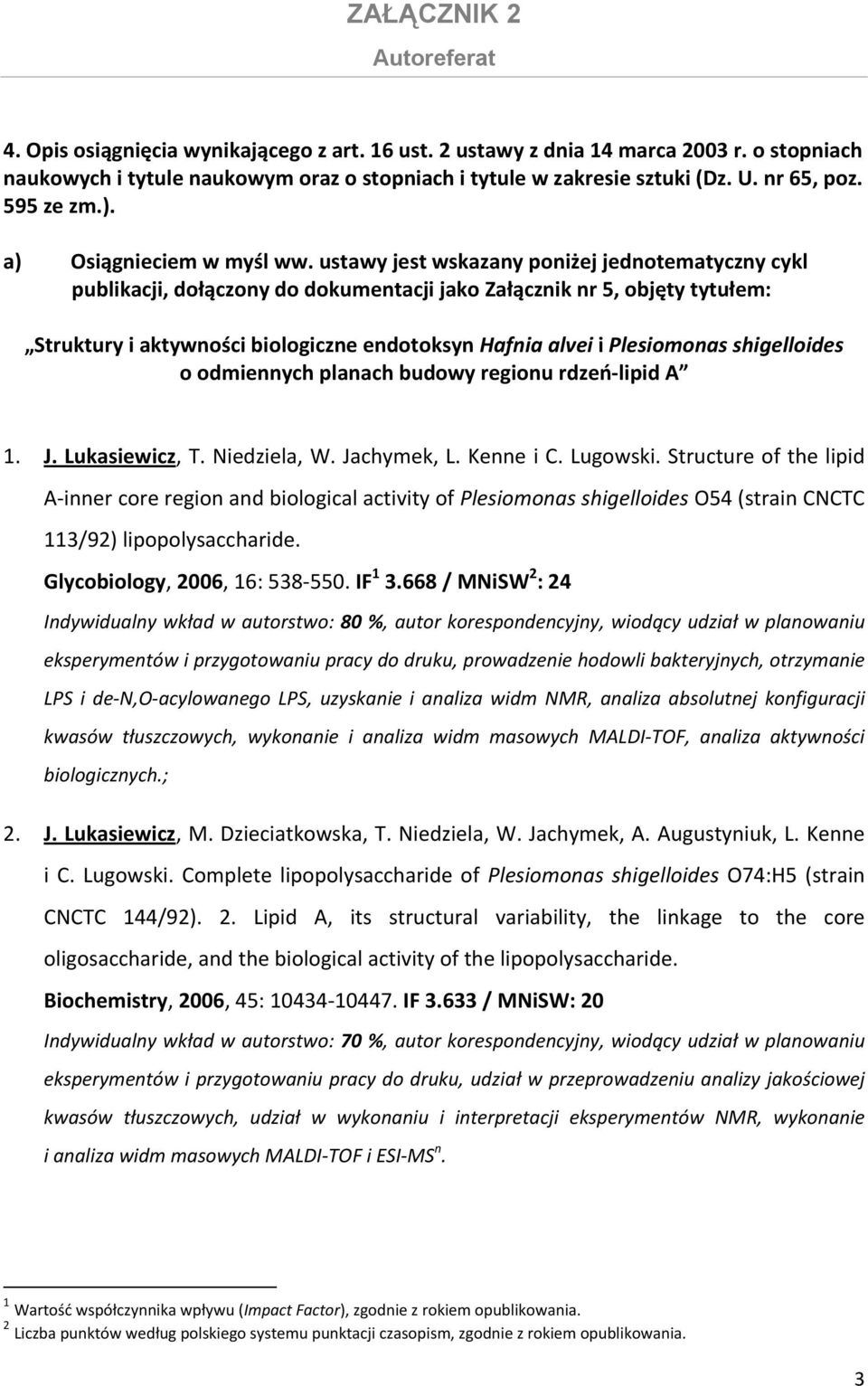 ustawy jest wskazany poniżej jednotematyczny cykl publikacji, dołączony do dokumentacji jako Załącznik nr 5, objęty tytułem: Struktury i aktywności biologiczne endotoksyn Hafnia alvei i Plesiomonas