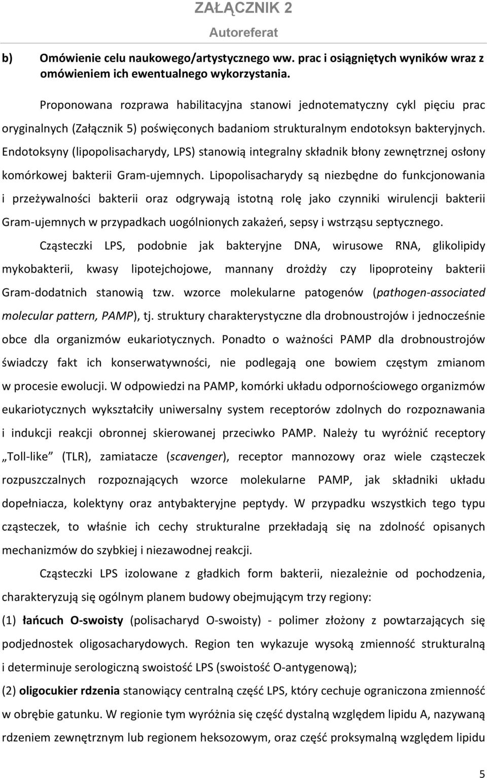 Endotoksyny (lipopolisacharydy, LPS) stanowią integralny składnik błony zewnętrznej osłony komórkowej bakterii Gram ujemnych.