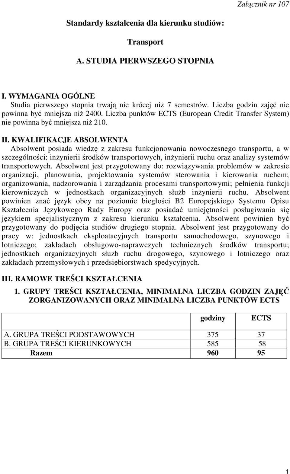 KWALIFIKACJE ABSOLWENTA Absolwent posiada wiedz z zakresu funkcjonowania nowoczesnego transportu, a w szczególnoci: inynierii rodków transportowych, inynierii ruchu oraz analizy systemów