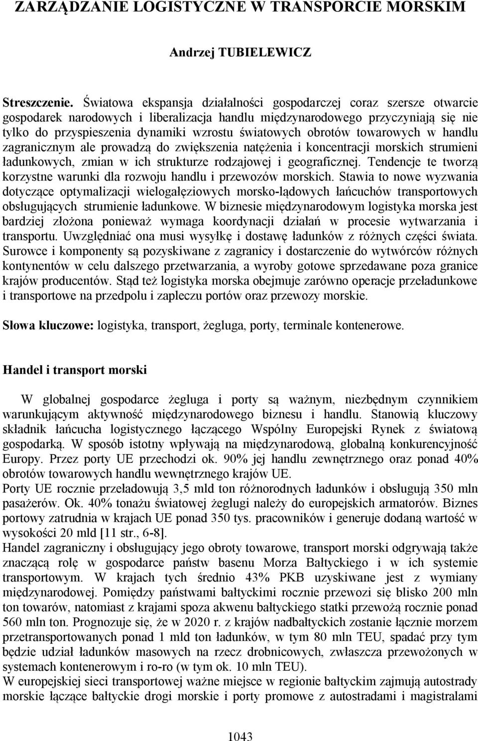 światowych obrotów towarowych w handlu zagranicznym ale prowadzą do zwiększenia natężenia i koncentracji morskich strumieni ładunkowych, zmian w ich strukturze rodzajowej i geograficznej.