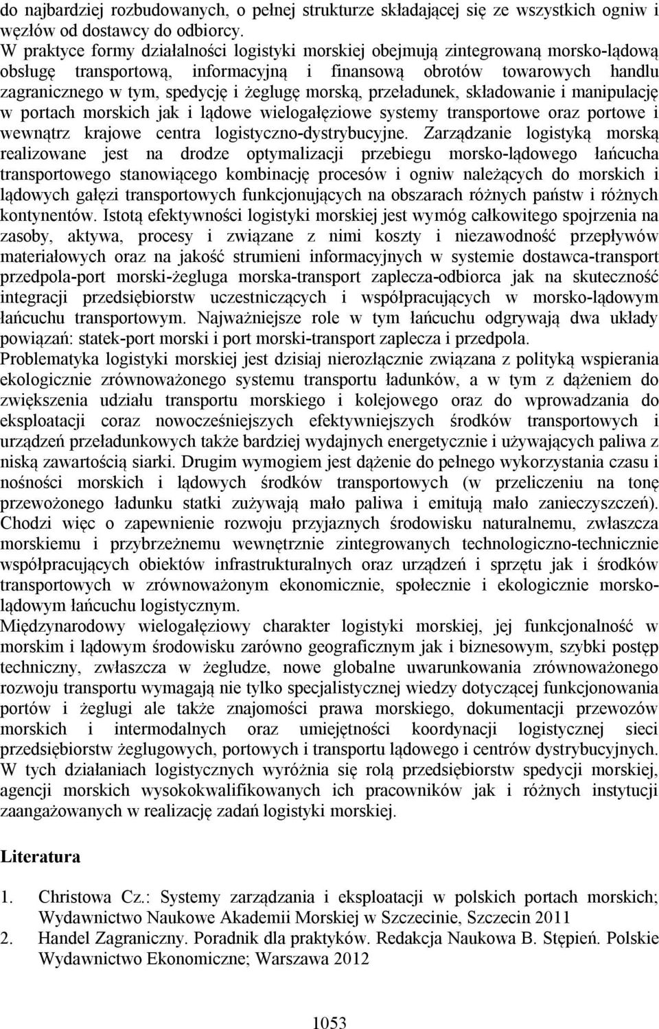 morską, przeładunek, składowanie i manipulację w portach morskich jak i lądowe wielogałęziowe systemy transportowe oraz portowe i wewnątrz krajowe centra logistyczno-dystrybucyjne.